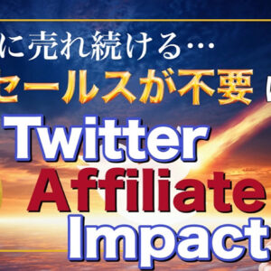 売らずに売り続けられる！セールスを不要にする… Twitter Affiliate Impact　レビュー