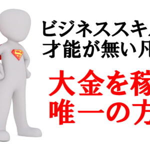 ビジネススキル・才能が無い凡人でも大金を稼げる唯一の方法　レビュー